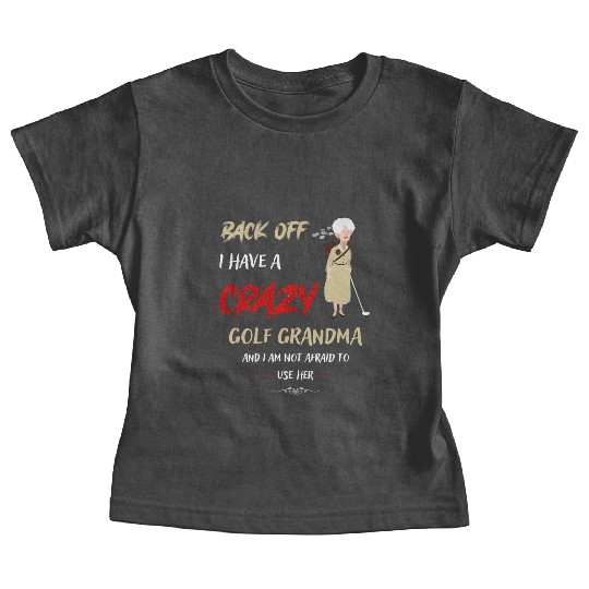 Back Off I Have A Crazy Golf Grandma Baby Tees