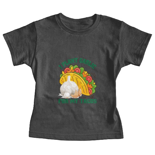 I Plant Garlic for My Tacos Plants Gardening Baby Tees