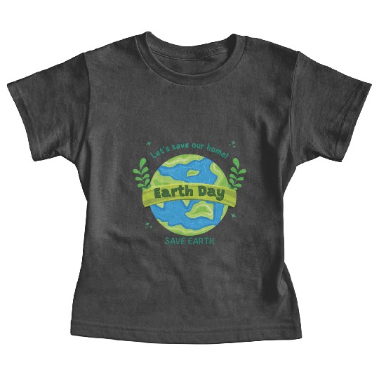LET'S save our home Earth Day save earth Baby Tees