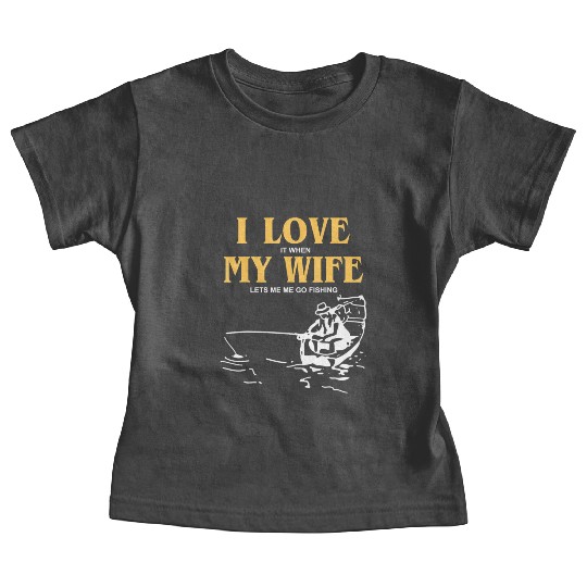 I Love It When My Wife Lets Me Go Fishing Funny Baby Tees