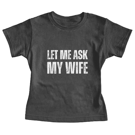 Let Me Ask My Wife Baby Tees