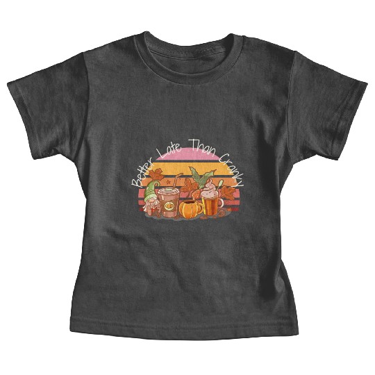 Better Late Better Late Than Cranky Fall Autumn Baby Tees