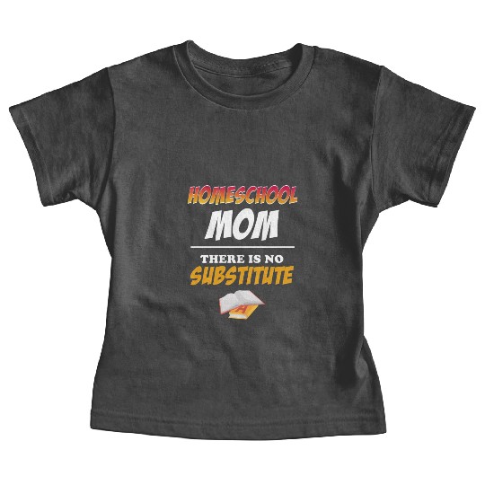 Homeschool Mom There Is No Substitute Education Baby Tees