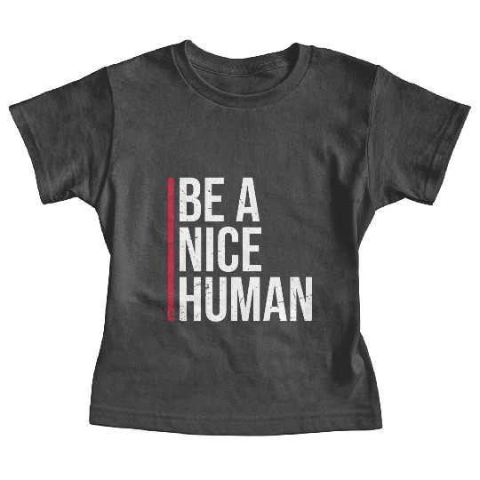 Be A Nice Human Motivate Good Kindness Quote Baby Tees