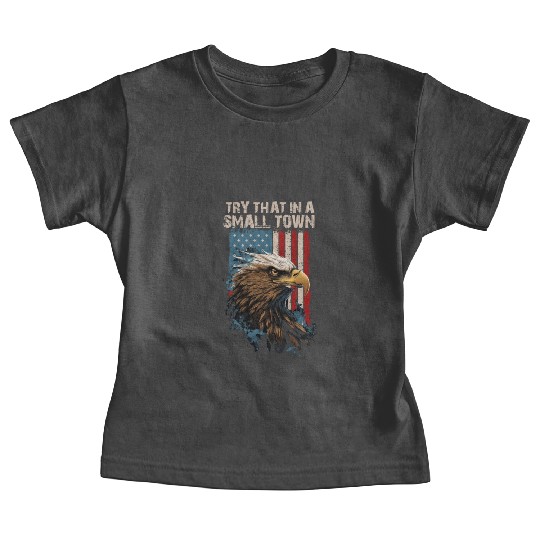 Try That In A Small Town American Flag Eagle Baby Tees
