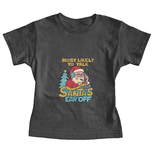 Christmas Most Likely To Talk Santa's Ear Off Snow Baby Tees