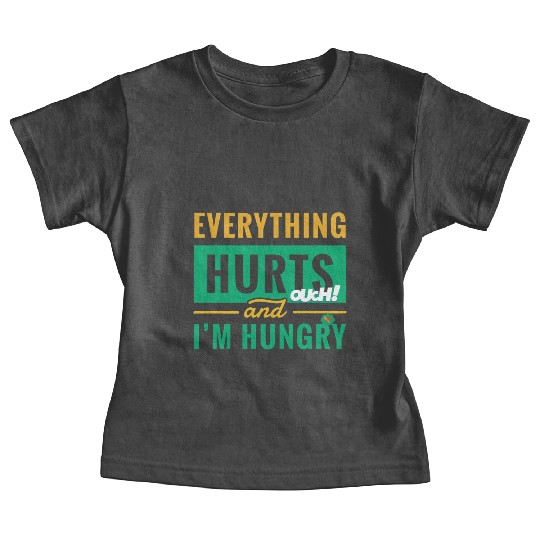 Everything Hurts And I Am Hungry Funny Gym Fitness Baby Tees