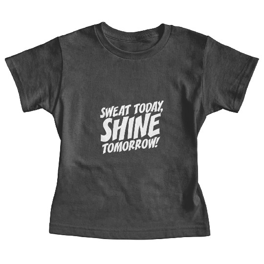 Sweat Today Shine Tomorrow Training Workout Gym Baby Tees