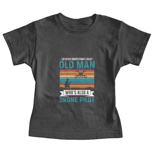 Never Understimate An Old Man Who s Also A Drone Baby Tees