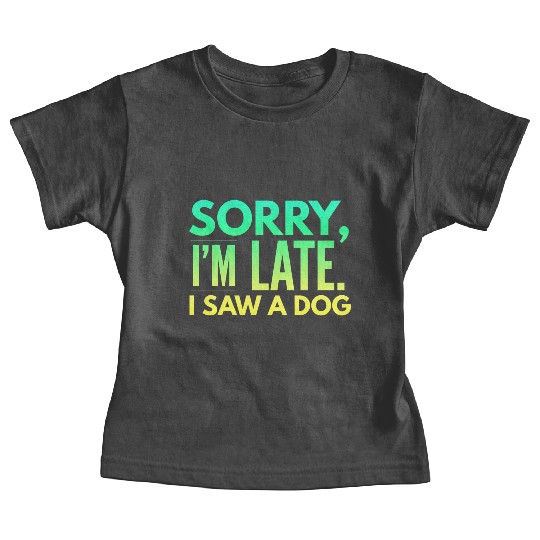 Sorry I'm Late I Saw A Dog Cute Puppy Pet Lover Baby Tees