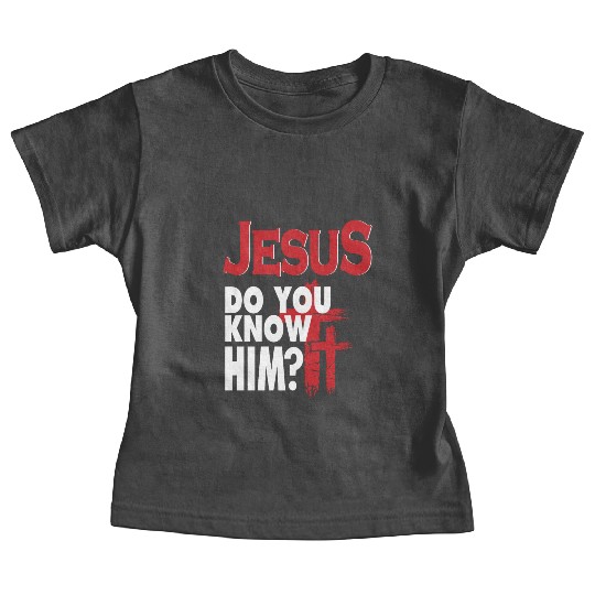 Jesus Do You Know Him Love Jesus Christian Baby Tees