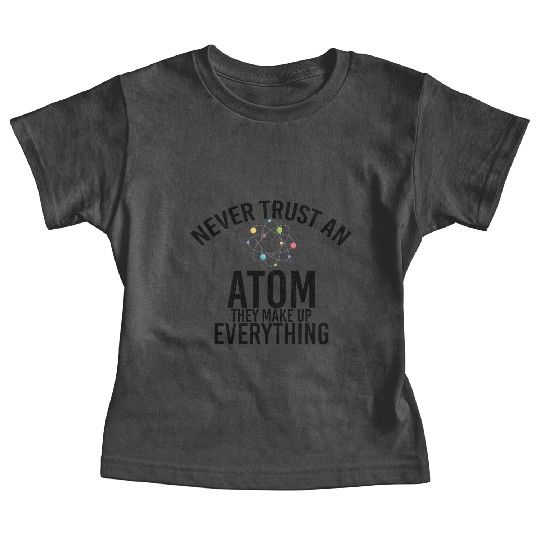 never trust an atom they make up everything Baby Tees