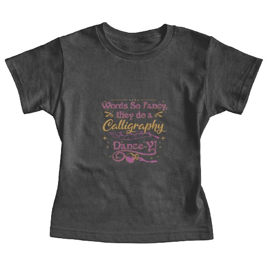Words so fancy, they do a calligraphy dance-y!" Baby Tees