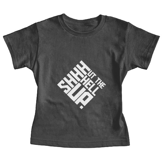 Shhh Shut The Hell Up Funny Sarcastic Joke Quote Baby Tees