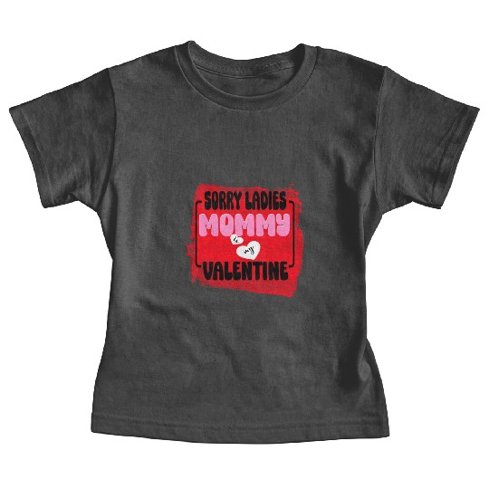 Sorry ladies Mommy Is My Valentine Baby Tees