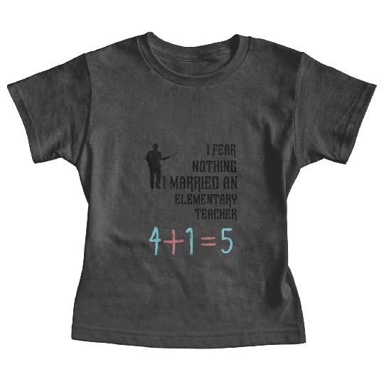I Fear Nothing I Married an Elementary Teacher Baby Tees