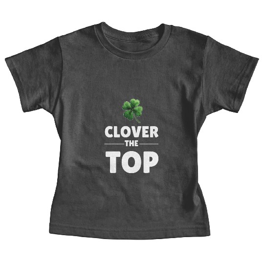 CLOVER THE TOP, funny st patricks day Baby Tees