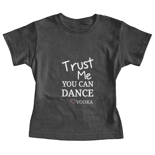 Trust me you can dance vodka, Funny Drinking Baby Tees