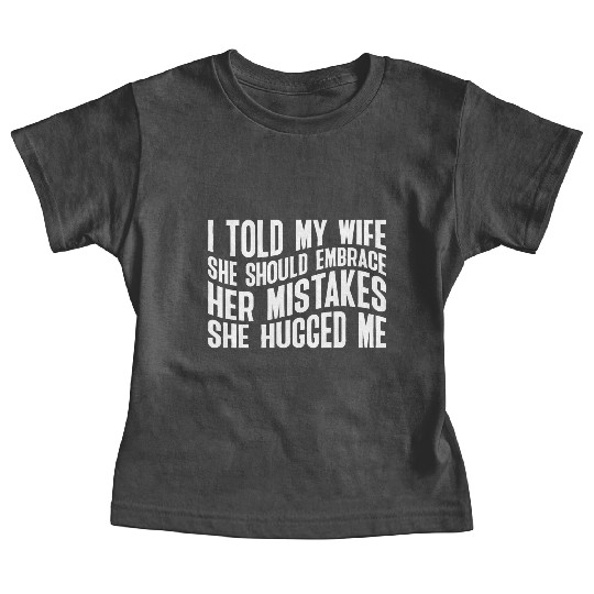I Told My Wife She Should Embrace Her Mistakes 23 Baby Tees