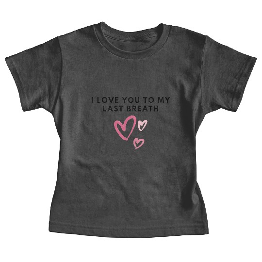 I love you to my last breath Baby Tees