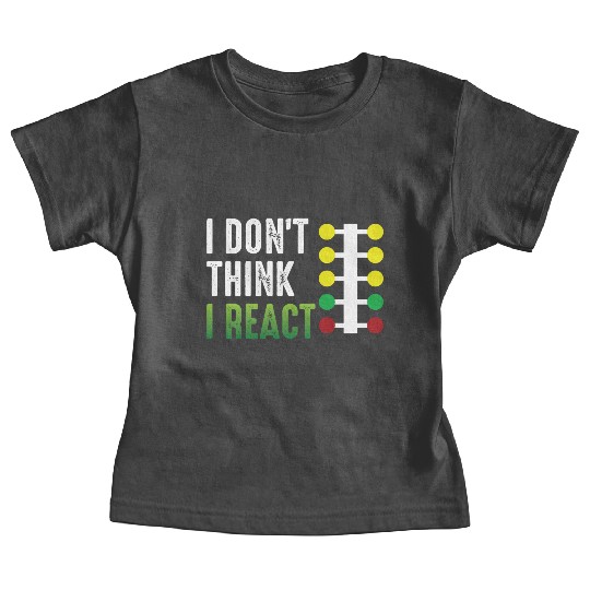 Drag Racing I Don't Think I React Baby Tees