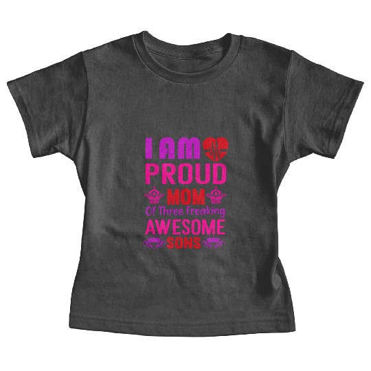 I am Proud Mom of tree freaking Awesome Sons Baby Tees