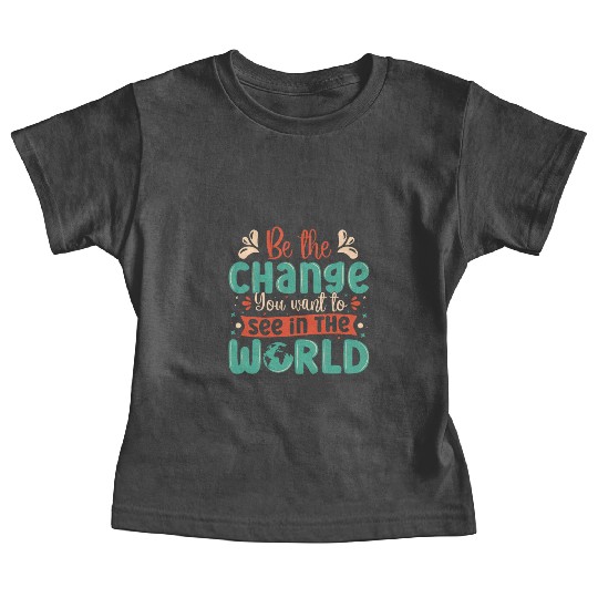 Be the change you wish to see in the world quote Baby Tees
