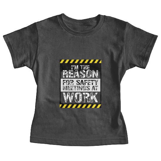 Funny I'm The Reason For Safety Meetings At Work Baby Tees