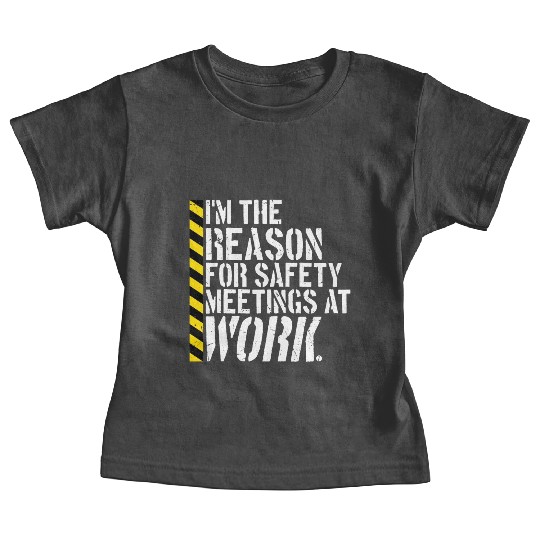 Funny I'm The Reason For Safety Meetings At Work Baby Tees