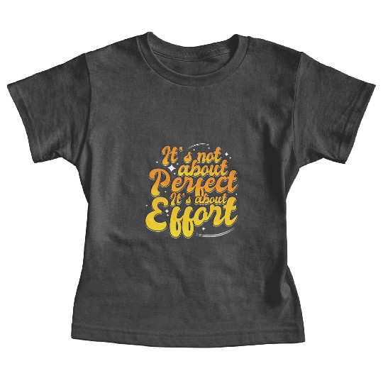 It's Not About Perfect It's About Effort Positive Baby Tees