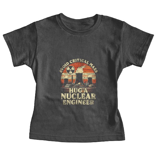 Avoid Critical Mass Hug A Nuclear Engineer Baby Tees