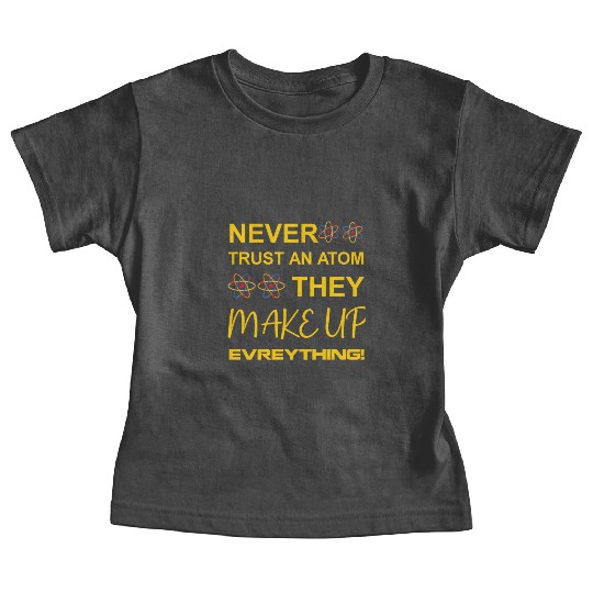 Never trust an atom, they make up everything Baby Tees