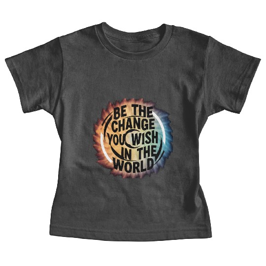 BE THE CHANGE YOU WICH HN THE WORLD.Baby Tees