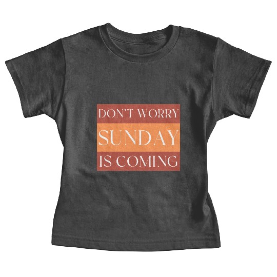 DON'T WORRY SUNDAY IS COMING Baby Tees