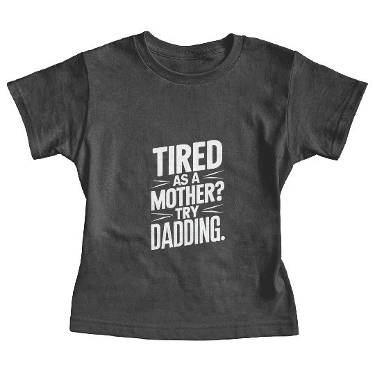 Tired As A Mother Try Dadding Baby Tees