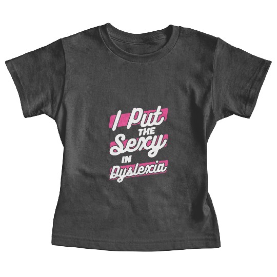 I Put The Sexy In Dyslexia Dyslexia Apraxia Baby Tees
