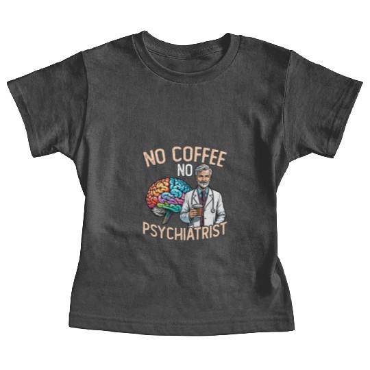 Psychiatrist No Coffee No Psychology Coffee Lover Baby Tees