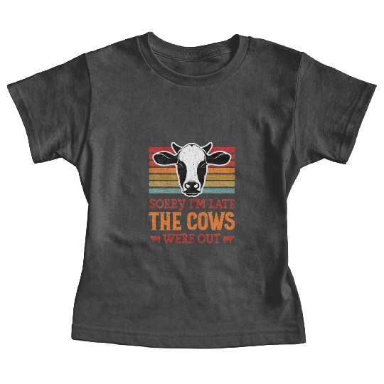 Sorry I'm Late The Cows Were Out Cattle Farmer Baby Tees