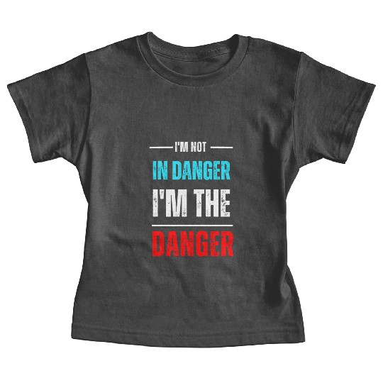 Not in danger - the danger funny Baby Tees