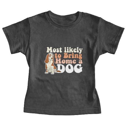 Most Likely To Bring Home A Dog Mom Dad I Love Baby Tees