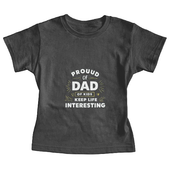 Proud Dad of Kids Who Keep Life Interesting Baby Tees