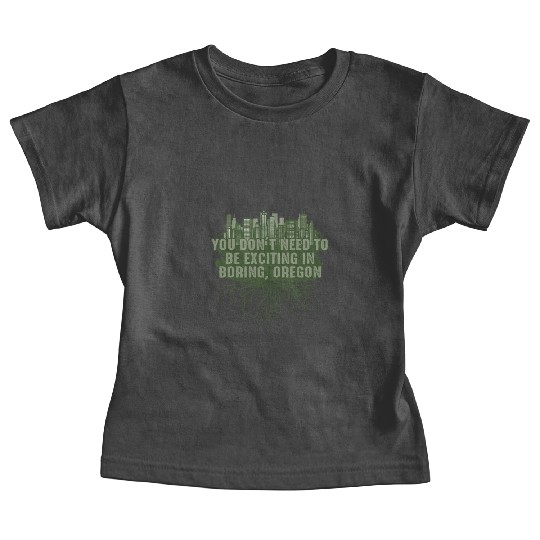 Dont Need to Be Exciting in Boring Oregon Pun Wisc Baby Tees