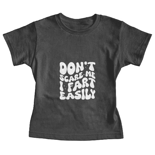 Dont Scare Me I Fart Easily Funny Saying Baby Tees