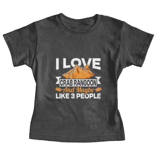 I Love Crab Rangoon And Maybe 3 People Baby Tees
