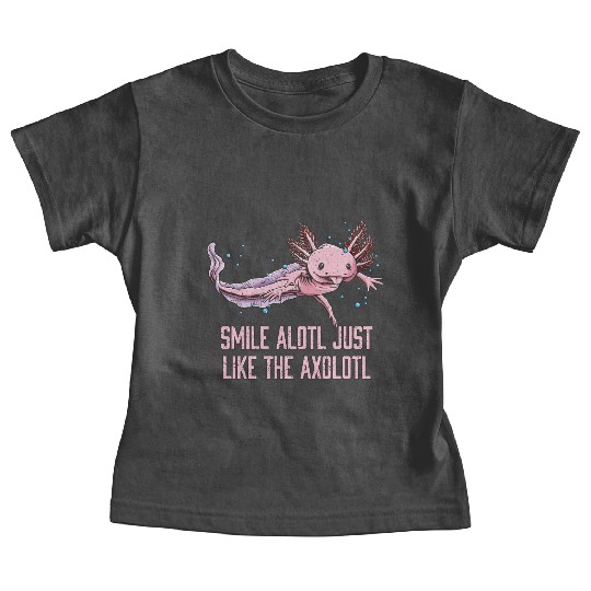 Smile Alotl Just Like the Axolotl Sayings Salamand Baby Tees