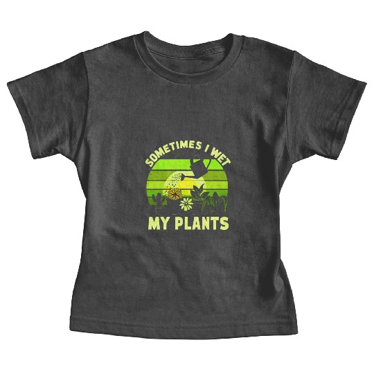 Sometimes I Wet My Plants Baby Tees Funny Gardening