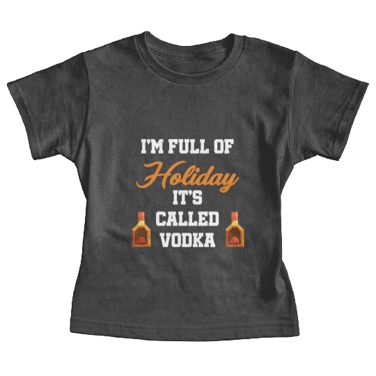 I'm Full Of Holiday It's Called Vodka Liquor Baby Tees