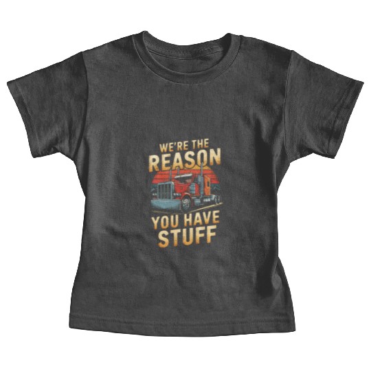 We're Reason You Have Stuff Trucker Truck Driver Baby Tees