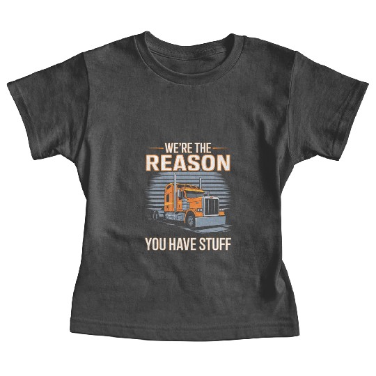 We're Reason You Have Stuff Trucker Truck Driver Baby Tees