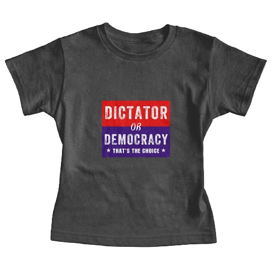 Dictator or Democracy That's The Choice Baby Tees